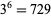 3 ^ 6 = 729