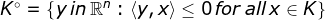 K^\circ = \left \{ y \, in\, \mathbb{R}^n:\left \langle y,x \right \rangle\leq 0\, for\,all\, x \in K \right \}