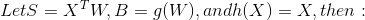 Let S=X^{^{T}}W,B=g(W),and h(X)=X,then: