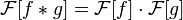 \mathcal{F}[f*g]=\mathcal{F}[f]\cdot\mathcal{F}[g]