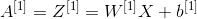 A^{[1]}=Z^{[1]}=W^{[1]}X+b^{[1]}