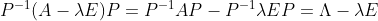 P^{-1}(A-\lambda E)P=P^{-1}AP-P^{-1}\lambda EP=\Lambda-\lambda E