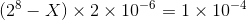 (2^8-X) \times 2 \times 10^{-6} = 1 \times 10^{-4}