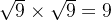 \sqrt{9}\times \sqrt{9}= 9
