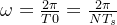 \omega =\frac{2\pi }{T0}=\frac{2\pi }{NT_{s}}