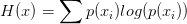 H(x)=\sum p(x_{i})log(p(x_{i}))