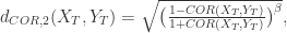 d_{COR,2}(X_{T},Y_{T}) = \sqrt{\big(\frac{1-COR(X_{T},Y_{T})}{1+COR(X_{T},Y_{T})}\big)^{\beta}},