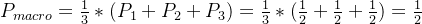 P_{macro}=\frac{1}{3}*(P_1+P_2+P_3)=\frac{1}{3}*(\frac{1}{2}+\frac{1}{2}+\frac{1}{2})=\frac{1}{2}