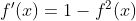 f'(x) = 1-f^2(x)