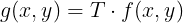 \large g(x,y)=T\cdot f(x,y)