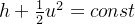 h+\frac{1}{2}u^{2}=const