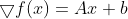 \bigtriangledown f(x)=Ax+b