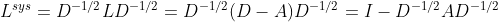 L^{sys}=D^{-1/2}LD^{-1/2}=D^{-1/2}(D-A)D^{-1/2}=I-D^{-1/2}AD^{-1/2}