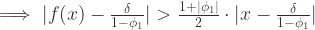 \implies |f(x)-\frac{\delta}{1-\phi_{1}}| >\frac{1+|\phi_{1}|}{2}\cdot|x-\frac{\delta}{1-\phi_{1}}|