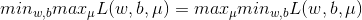 min_{w,b} max _{\mu}L(w,b,\mu) =max _{\mu}min_{w,b} L(w,b,\mu)