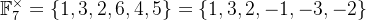 \mathbb{F}_{7}^{\times}= \{1 ,3 ,2 , 6 , 4 , 5 \} = \{1 ,3 ,2,-1, -3,-2 \}