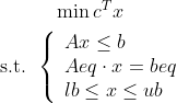 \begin{gathered} \min c^{T} x \\ \text { s.t. }\left\{\begin{array}{l} A x \leq b \\ A e q \cdot x=b e q \\ l b \leq x \leq u b \end{array}\right. \end{gathered}