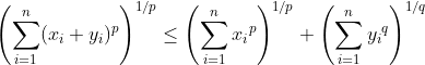 \left (\sum_{i=1}^{n}(x_{i}+y_{i})^{p} \right )^{1/p} \leq \left (\sum_{i=1}^{n}{x_{i}}^{p} \right )^{1/p} + \left (\sum_{i=1}^{n}{y_{i}}^{q} \right )^{1/q}