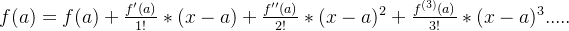 f(a)=f(a)+\frac{​{f}'(a)}{1!}*(x-a)+\frac{​{f}''(a)}{2!}*(x-a)^{2}+\frac{f^{(3)}(a)}{3!}*(x-a)^{3}.....