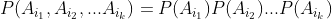 P(A_{i_{1}},A_{i_{2}}, ...A_{i_{k}})=P(A_{i_{1}})P(A_{i_{2}})...P(A_{i_{k}})