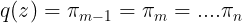 \large q(z) = \pi _{m-1} = \pi _{m} = ....\pi _{n}