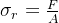 \sigma _{r}=\frac{F}{A}