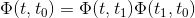 \Phi (t,t_0) = \Phi (t,t_1)\Phi (t_1,t_0)