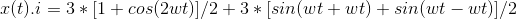 x(t).i = 3*[1+cos(2wt)]/2+ 3* [sin(wt+wt) + sin(wt-wt)]/2