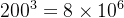 200^3 = 8 \times 10^6