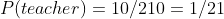 P(teacher)=10/210 = 1/21