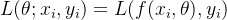 L(\theta; x_i, y_i) = L(f(x_i, \theta), y_i)