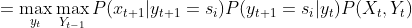 =\max_{y_{t}}\max_{Y_{t-1}}P(x_{t+1}|y_{t+1}=s_i)P(y_{t+1}=s_i|y_{t})P(X_t,Y_{t})