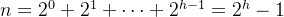 n=2^0+2^1+\cdots +2^{h-1}=2^h-1