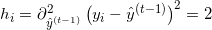 h_{i}=\partial_{\hat{y}^{(t-1)}}^{2}\left(y_{i}-\hat{y}^{(t-1)}\right)^{2}=2