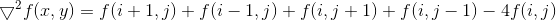 \bigtriangledown ^{2}f(x,y)=f(i+1,j)+f(i-1,j)+f(i,j+1)+f(i,j-1)-4f(i,j)