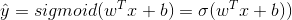 \hat{y}=sigmoid(w^Tx+b)=\sigma(w^Tx+b))