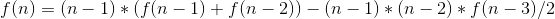 f(n)=(n-1)*(f(n-1)+f(n-2))-(n-1)*(n-2)*f(n-3)/2