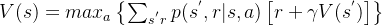 V(s)=max_{a}\left \{ \sum_{s^{'}r}^{} p(s^{'},r|s,a)\left [ r+\gamma V(s^{'}) \right ]\right \}