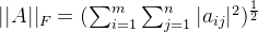 ||A||_{F}=(\sum_{i=1}^{m}\sum_{j=1}^{n}|a_{ij}|^{2})^{\frac{1}{2}}