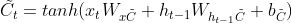 \tilde{C_t}=tanh(x_tW_{x\tilde{C}}+h_{t-1}W_{h_{t-1}\tilde{C}}+b_{\tilde{C}})