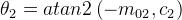 \theta_2 = atan2\left ( -m_{02},c_{2} \right )