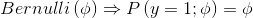 Bernulli\left ( \phi \right )\Rightarrow P\left ( y=1;\phi \right )=\phi