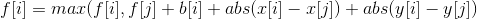 f[i]=max(f[i],f[j]+b[i]+abs(x[i]-x[j])+abs(y[i]-y[j])