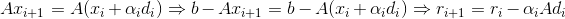 Ax_{i+1}=A(x_{i}+\alpha _{i}d_{i})\Rightarrow b-Ax_{i+1}=b-A(x_{i}+\alpha _{i}d_{i}) \Rightarrow r_{i+1}=r_{i}-\alpha _{i}Ad_{i}