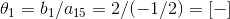 \theta _1 = b_1 / a_{15} = 2/(-1/2) = [-]