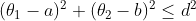 (\theta_{1}-a)^{2}+(\theta_{2}-b)^{2}\leq d^{2}