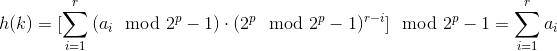 h(k)=[\sum _{i=1}^{r}{(a_{i}\mod 2^{p}-1)\cdot (2^{p}\mod 2^{p}-1)^{r-i}}]\mod 2^{p}-1=\sum _{i=1}^{r}{a_{i}}