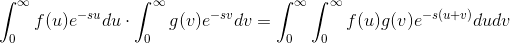 \int_{0}^{\infty }f(u)e^{-su}du\cdot \int_{0}^{\infty }g(v)e^{-sv}dv=\int_{0}^{\infty } \int_{0}^{\infty }f(u)g(v)e^{-s(u+v)}dudv