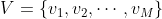 V=\left \{ v_{1}, v_{2},\cdots ,v_{M}\right \}