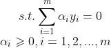 s.t. \sum_{i=1}^{m} \alpha_iy_i=0\\ \alpha_i \geqslant 0, i=1,2,...,m